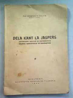 DE LA KANT LA JASPERS - CONSTANTIN CALOTA