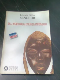DE LA NEGRITUDINE LA CIVILIZATIA UNIVERSULUI - LEOPOLD SEDAR SENGHOR