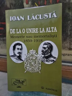 De la o unire la alta. Memorie sau memorialisti 1859-1918