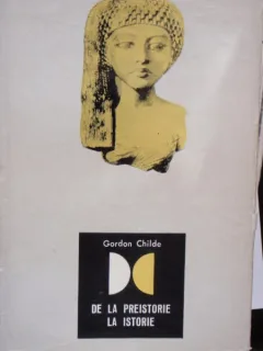 DE LA PREISTORIE LA ISTORIE - GORDON CHILDE