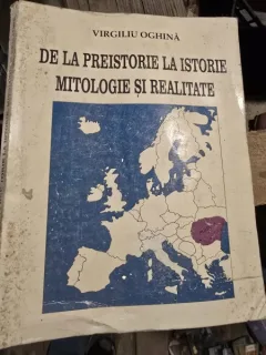 DE LA PREISTORIE LA ISTORIE. MITOLOGIE SI REALITATE - VIRGILIU OGHINA