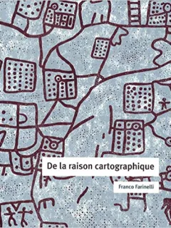 DE LA RAISON CARTOGRAPHIQUE - FRANCO FARINELLI  (CARTE IN LIMBA FRANCEZA)