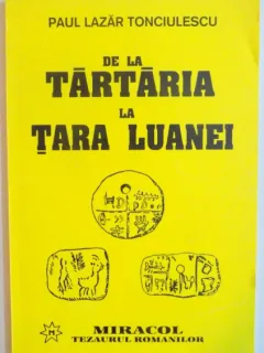 DE LA TARTARIA LA TARA LUANEI DE PAUL LAZAR TONCIULESCU , 1996 , EDITURA MIRACOL