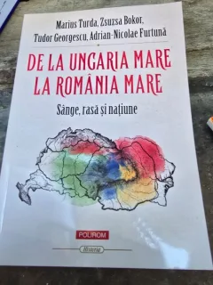 De la Ungaria Mare la Romania Mare - Marius Turda.....Adrian Nicolae Furtuna
