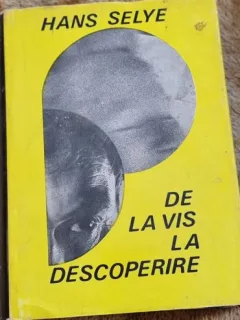 DE LA VIS LA DESCOPERIRE - HANS SELYE