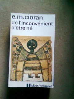 DE L'INCONVENIENT D'ETRE NE - E.M. CIORAN  (dezavatajul de a fi)