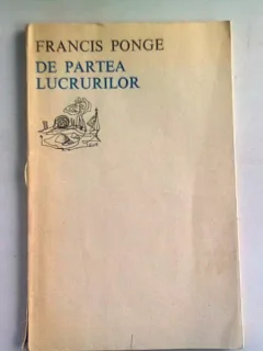 DE PARTEA LUCRURILOR - FRANCIS PONGE