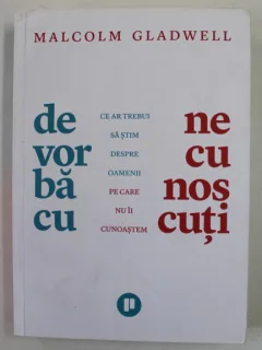 De vorba cu necunoscuti, ce ar trebui sa stim despre oamenii pe care nu ii cunoastem  - Malcolm Gladwell
