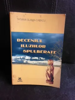 Deceniul iluziilor spulberate - Tatiana Slama Cazacu