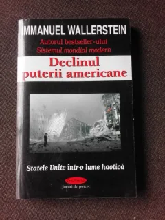 DECLINUL PUTERII AMERICANE, STATELE UNITE INTR-O LUME HAOTICA - MMANUEL WALLERSTEIN