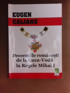 Decoratiile romanesti de la Cuza-Voda la Regele Mihai I - Eugen Calianu