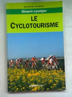 DECOUVRIR ET PRATIQUER LE CYCLOTOURISME - JEAN MICHEL RICHEFORT