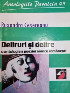 Deliruri si delire. O antologie a poeziei onirice romanesti - Ruxandra Cesereanu