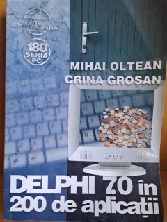DELPHI 7.0 in 200 de aplicatii - Mihai Oltean, Crina Grosan