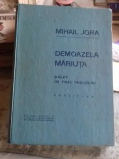 DEMOAZELA MARIUTA - MIHAIL JORA  BALET IN TREI TABOURI/PARTITURA