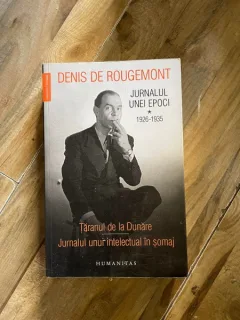Denis de Rougemont - Jurnalul unei epoci, volumul 1. Taranul de la Dunare. Jurnalul unui intelectual in somaj