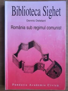 Dennis Deletant - Romania sub regimul comunist