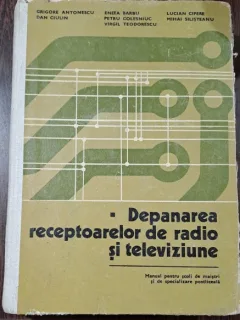 Depanarea receptoarelor de radio si televiziune / manual - Grigore Antonescu, D. Ciulin, E. Barbu si altii