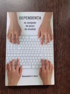 DEPENDENTA DE COMPUTER, DE JOCURI, DE NICOTINA - KONSTANTIN V. ZORIN