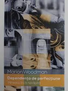 Dependenta de perfectiune. Mireasa inca nerapita - Marion Woodman