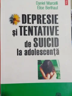 Depresie si tentativele de suicid la adolescenta - Daniel Marcelli, Elise Berthaut