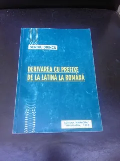 DERIVAREA CU PREFIXE DE LA LATINA LA ROMANA - SERGIU DRINCU  (CU DEDICATIE PENTRU MIOARA SI ANDREI AVRAM)