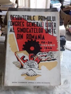 DESBATERILR PRIMULUI CONGRES GENERAL LIBER AL SINDICATELOR UNITE DIN ROMANIA 26-30 IANUARIE 1945