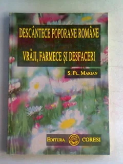 DESCANTECE POPORANE ROMANE, VRAJI, FARMECE SI DESFACERI - S.FL. MARIAN