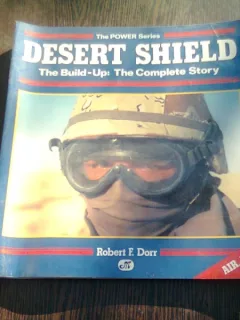 DESERT SHIELD. THE BUILD UP THE COMPLETE STORY - ROBERT F. DORR  (CARTE IN LIMBA ENGLEZA)