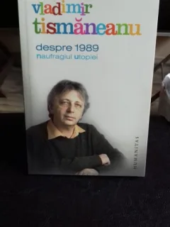 DESPRE 1989 -NAUFRAGIUL UTOPIEI- VLADIMIR TISMANEANU