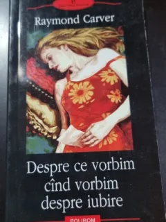 DESPRE CE VORBIM CAND VORBIM DESPRE IUBIRE - RAYMOND CARVER
