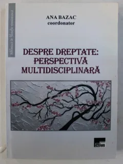 Despre dreptate: perspectiva multidisciplinara - Ana Bazac  (cu dedicatia autoarei)