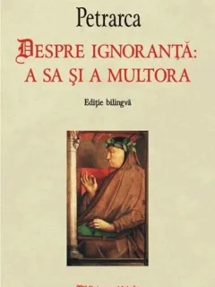 Despre ignoranta: a sa si a multora - Petrarca  editie bilingva romana/latina