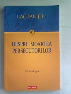 DESPRE MOARTEA PERSECUTORILOR - LACTANTIU  (EDITIE BILINGVA ROMANA/LATINA)