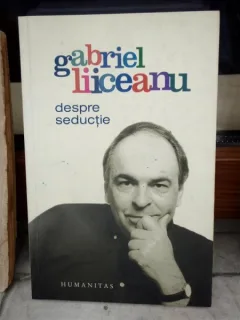 DESPRE SEDUCTIE , GABRIEL LIICEANU