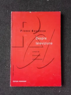DESPRE TELEVIZIUNE, URMATA DE DOMINATIA JURNALISMULUI - PIERRE BOURDIEU