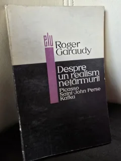 Despre un realism netarmurit. Picasso, Saint John Perse, Kafka - Roger Garaudy