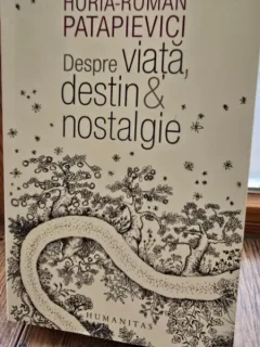Despre viata, destin & nostalgie - Horia-Roman Patapievici