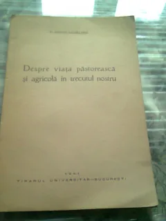 DESPRE VIATA PASTOREASCA SI AGRICOLA IN TRECUTUL NOSTRU - D. IONESCU SACHELARIE  (CU DEDICATIA AUTORULUI)