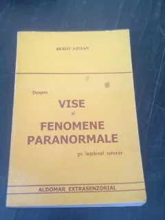 DESPRE VISE SI FENOMENE PARANORMALE PE INTELESUL TUTUROR - BERDJ ASGIAN