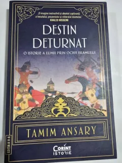 Destin deturnat: O istorie a lumii prin ochii islamului - Tamin Ansary