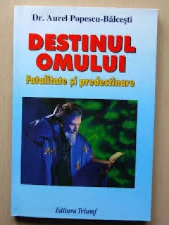 DESTINUL OMULUI. FATALITATE SI PREDESTINARE - AUREL POPESCU BALCESTI