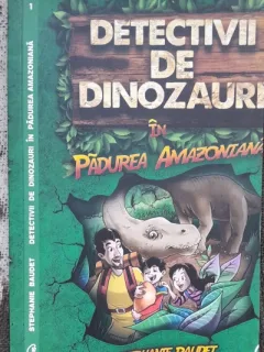 Detectivii de dinozauri in padurea amazoniana - Stephanie Baudet