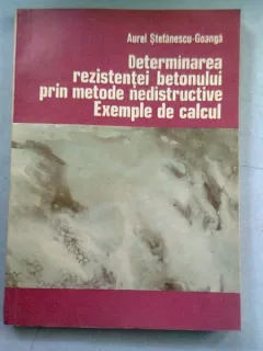 DETERMINAREA REZISTENTEI BETONULUI PRIN METODE NEDISTRUCTIVE. EXEMPLA DE CALCUL - AUREL STEFANESCU GOANGA