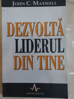 Dezvolta Liderul din tine - John C. Maxwell