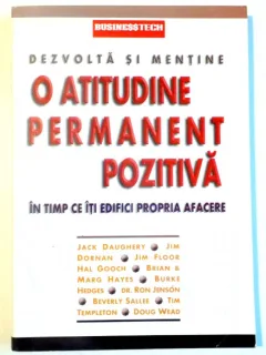 DEZVOLTA SI MENTINE O ATITUDINE PERMANENT POZITIVA IN TIMP CE ITI EDIFICI PROPRIA AFACERE de JACK DAUGHERY...DOUG WEAD