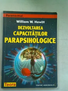 DEZVOLTAREA CAPACITATILOR PARAPSIHOLOGICE - WILLIAM W. HEWITT