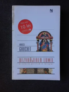 DEZVRAJIREA LUMII, O ISTORIE POLITICA A RELIGIEI - MARCEL GAUCHET
