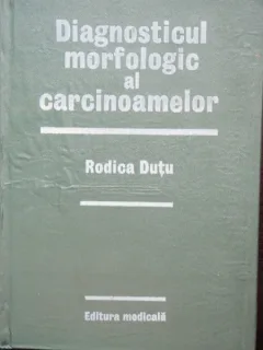 DIAGNOSTICUL MORFOLOGIC AL CARCINOAMELOR - RODICA DUTU