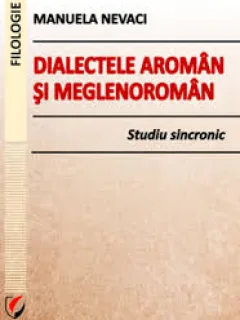 DIALECTELE AROMAN SI MEGLENOROMAN - MANUELA NEVACI